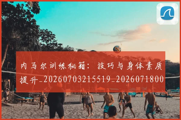 内马尔训练秘籍:技巧与身体素质提升_20260703215519_20260718005358