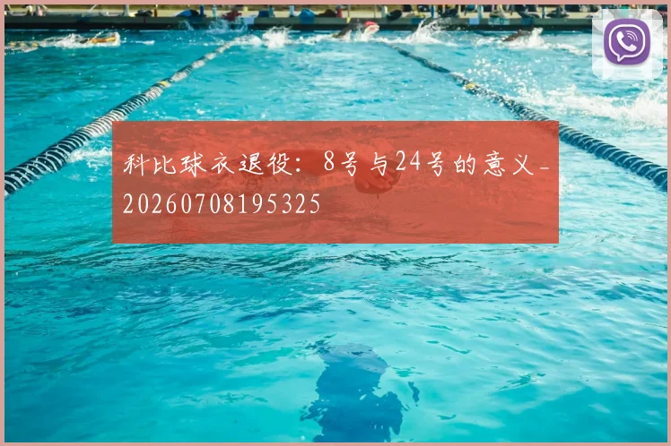 科比球衣退役：8号与24号的意义_20260708195325