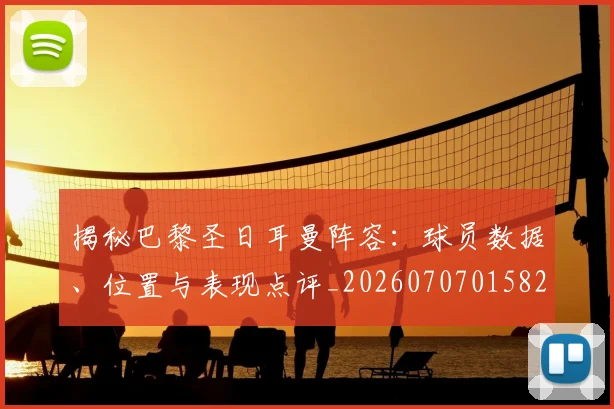 揭秘巴黎圣日耳曼阵容:球员数据、位置与表现点评_20260707015821